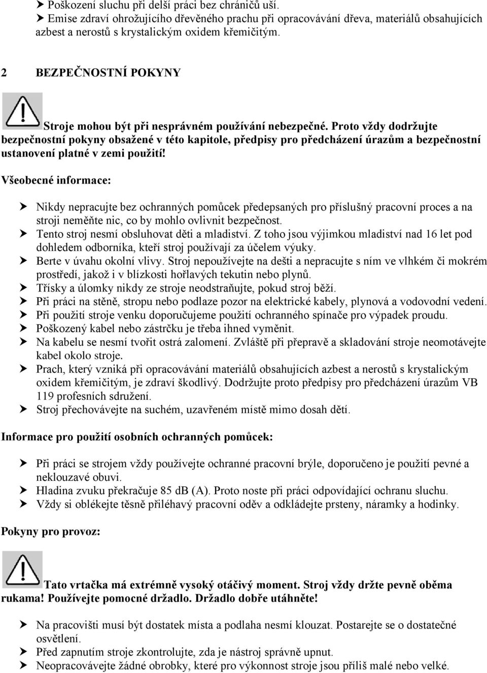 Proto vţdy dodrţujte bezpečnostní pokyny obsaţené v této kapitole, předpisy pro předcházení úrazům a bezpečnostní ustanovení platné v zemi pouţití!