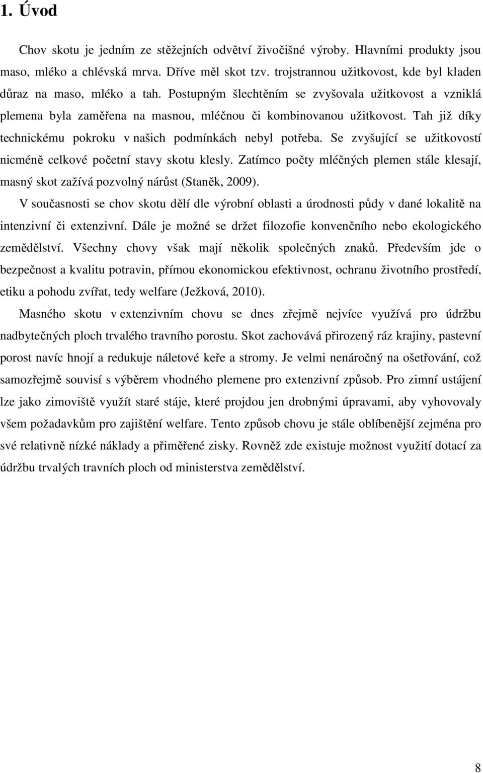 Tah již díky technickému pokroku v našich podmínkách nebyl potřeba. Se zvyšující se užitkovostí nicméně celkové početní stavy skotu klesly.