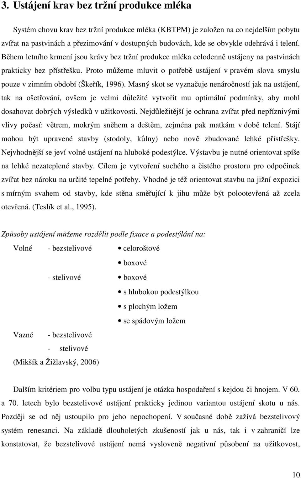 Proto můžeme mluvit o potřebě ustájení v pravém slova smyslu pouze v zimním období (Škeřík, 1996).