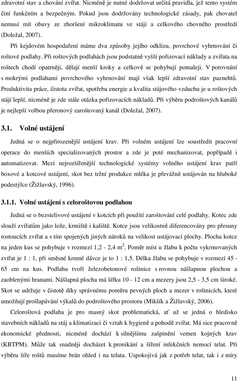 Při kejdovém hospodaření máme dva způsoby jejího odklizu, povrchové vyhrnování či roštové podlahy.