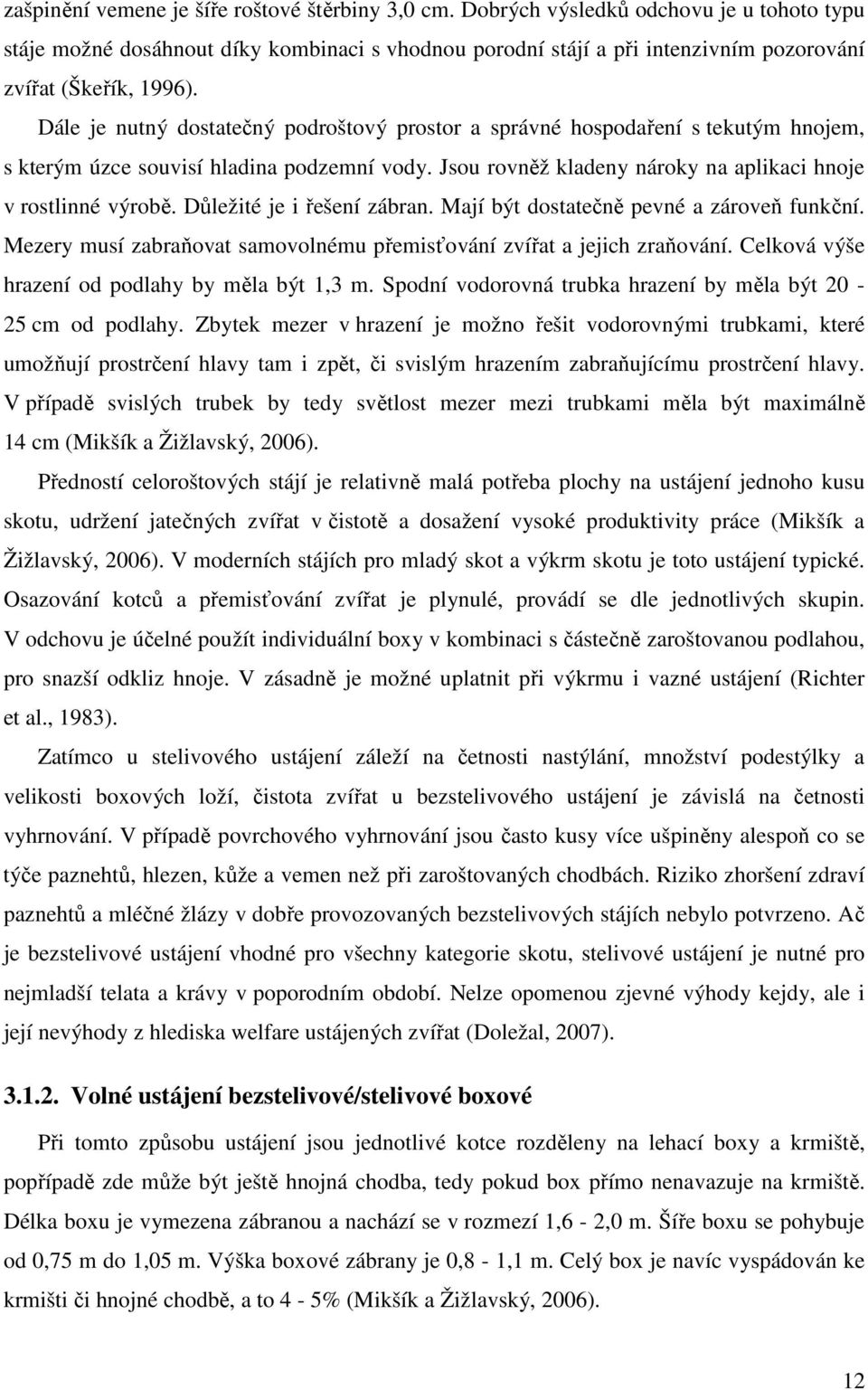 Dále je nutný dostatečný podroštový prostor a správné hospodaření s tekutým hnojem, s kterým úzce souvisí hladina podzemní vody. Jsou rovněž kladeny nároky na aplikaci hnoje v rostlinné výrobě.