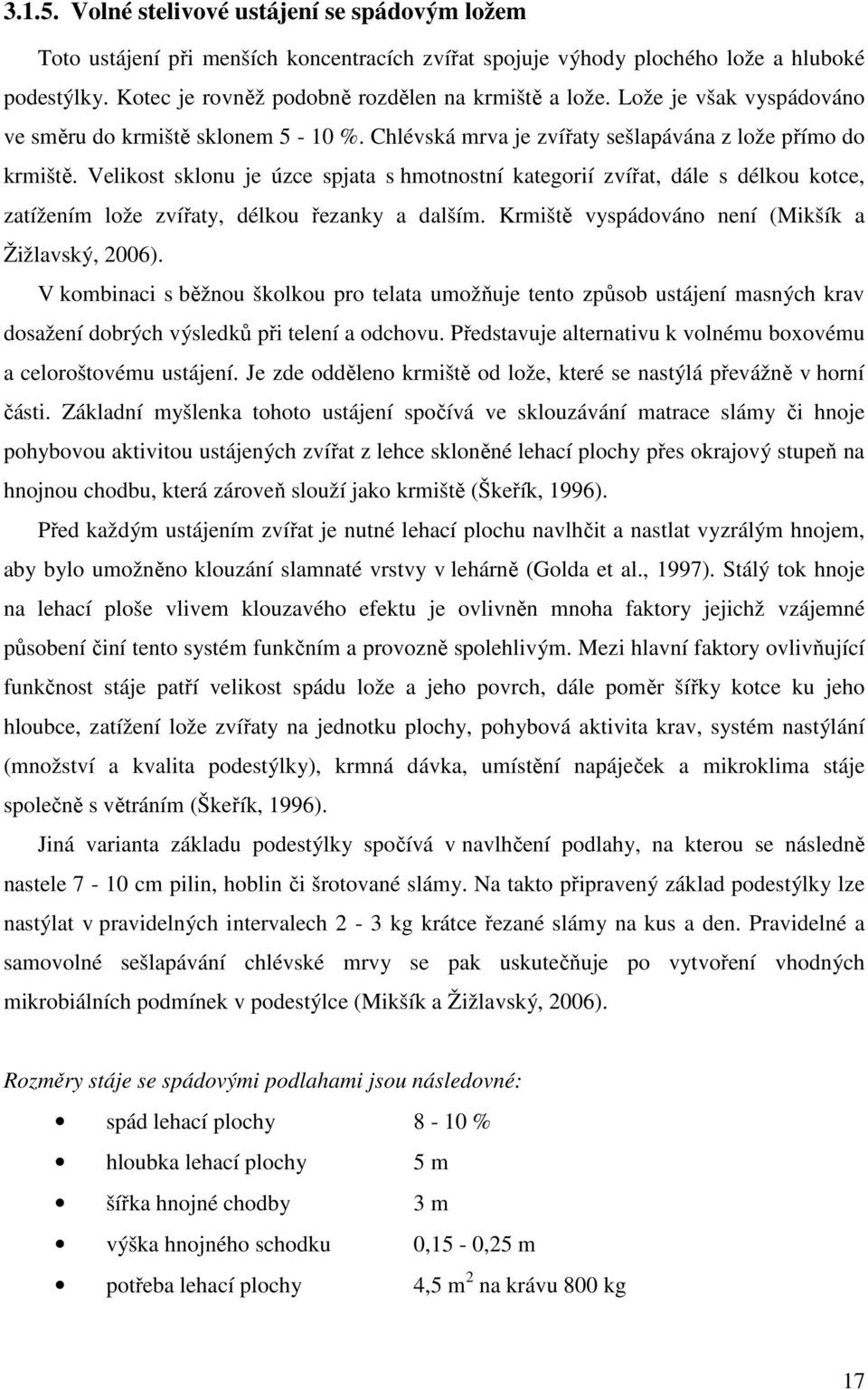 Velikost sklonu je úzce spjata s hmotnostní kategorií zvířat, dále s délkou kotce, zatížením lože zvířaty, délkou řezanky a dalším. Krmiště vyspádováno není (Mikšík a Žižlavský, 2006).