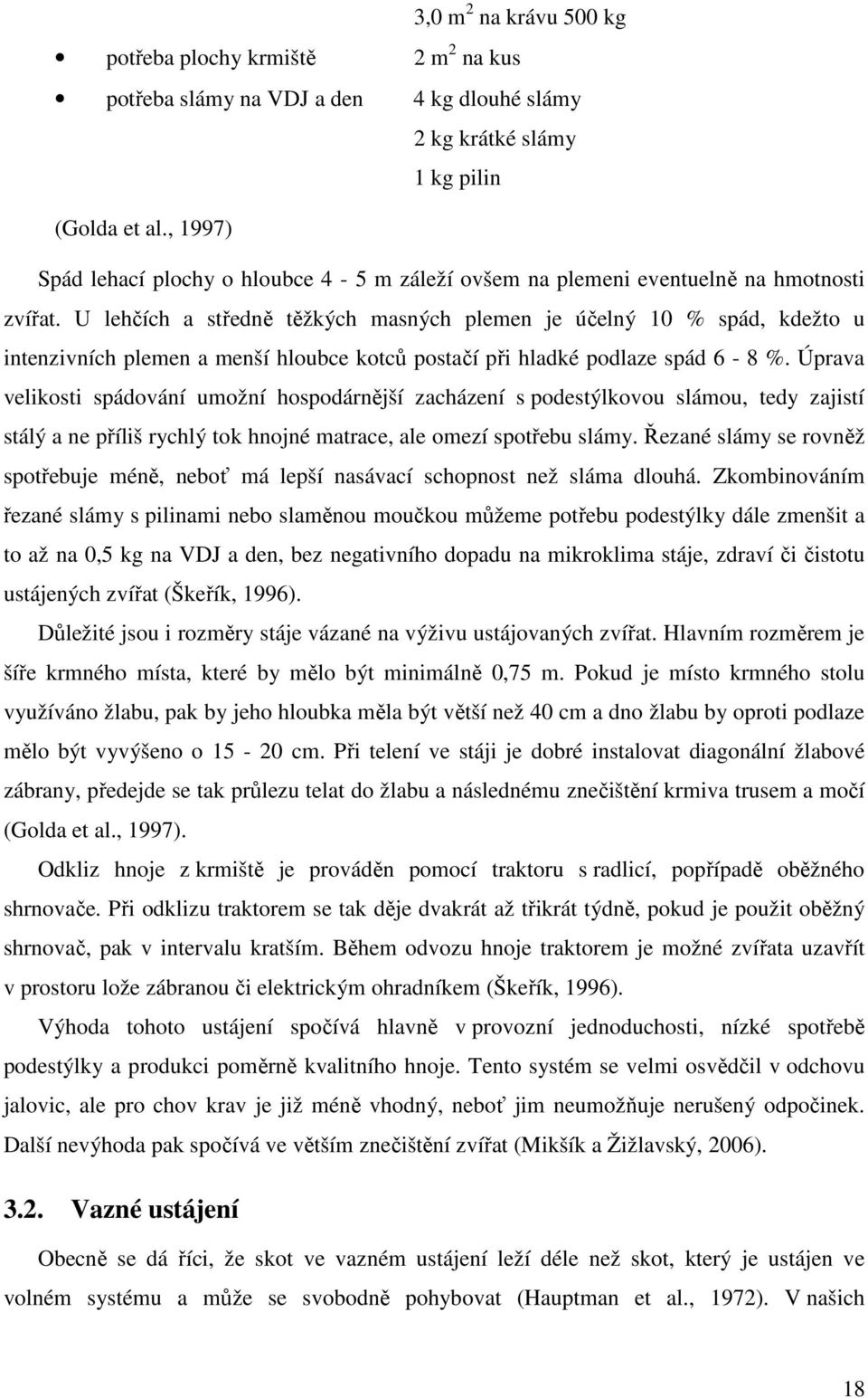 U lehčích a středně těžkých masných plemen je účelný 10 % spád, kdežto u intenzivních plemen a menší hloubce kotců postačí při hladké podlaze spád 6-8 %.