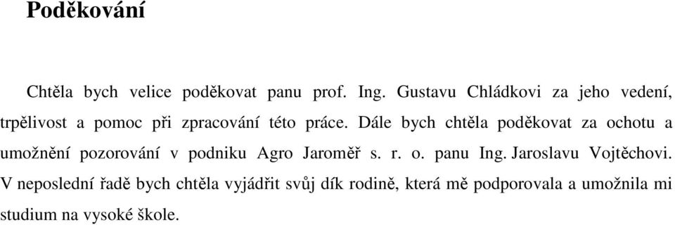 Dále bych chtěla poděkovat za ochotu a umožnění pozorování v podniku Agro Jaroměř s. r. o. panu Ing.