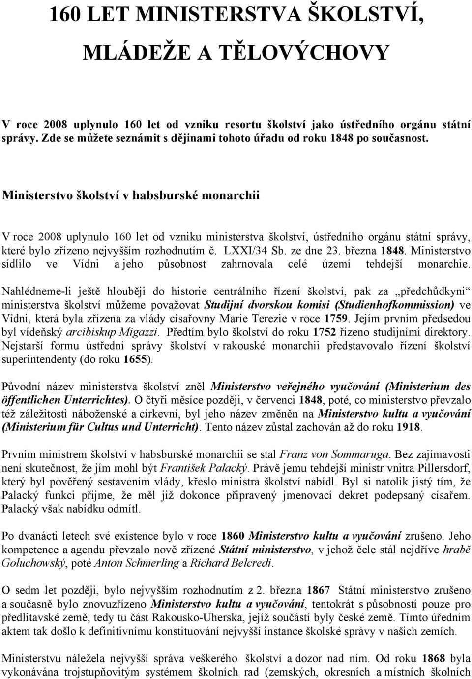 Ministerstvo školství v habsburské monarchii V roce 2008 uplynulo 160 let od vzniku ministerstva školství, ústředního orgánu státní správy, které bylo zřízeno nejvyšším rozhodnutím č. LXXI/34 Sb.