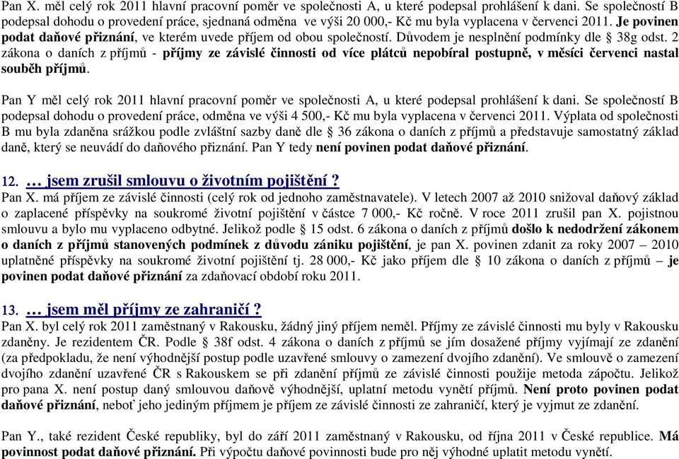 Důvodem je nesplnění podmínky dle 38g odst. 2 zákona o daních z příjmů - příjmy ze závislé činnosti od více plátců nepobíral postupně, v měsíci červenci nastal souběh příjmů.