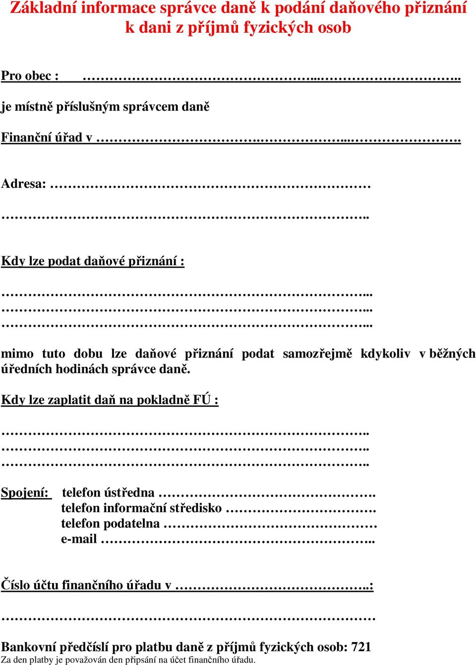 ........ mimo tuto dobu lze daňové přiznání podat samozřejmě kdykoliv v běžných úředních hodinách správce daně. Kdy lze zaplatit daň na pokladně FÚ :.