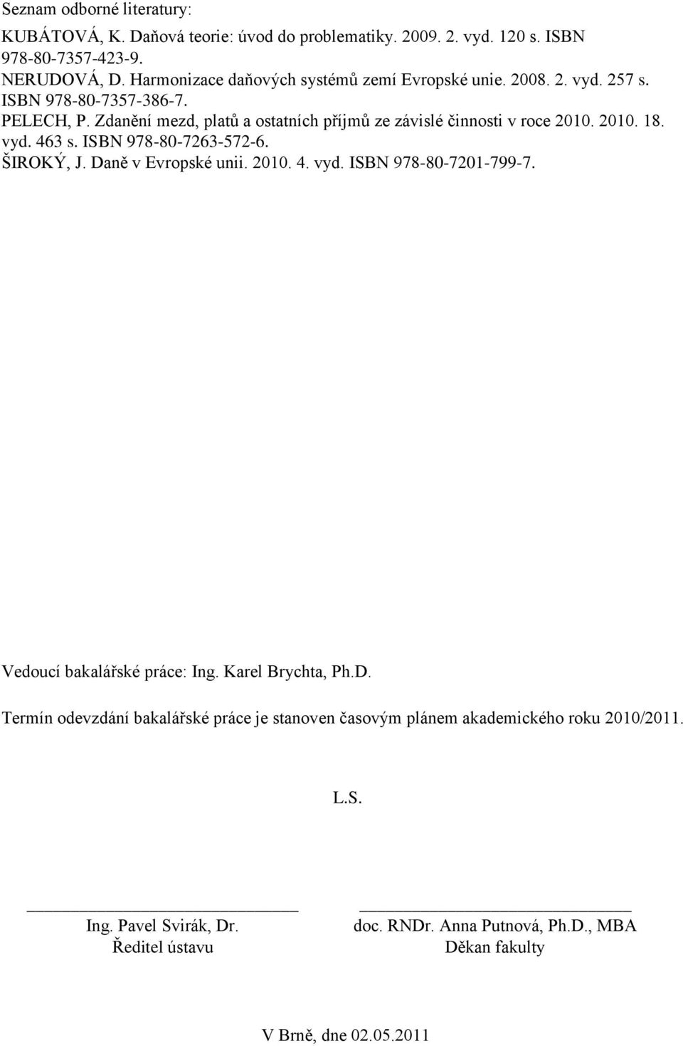 Zdanění mezd, platŧ a ostatních příjmŧ ze závislé činnosti v roce 2010. 2010. 18. vyd. 463 s. ISBN 978-80-7263-572-6. ŠIROKÝ, J. Daně v Evropské unii. 2010. 4. vyd. ISBN 978-80-7201-799-7.