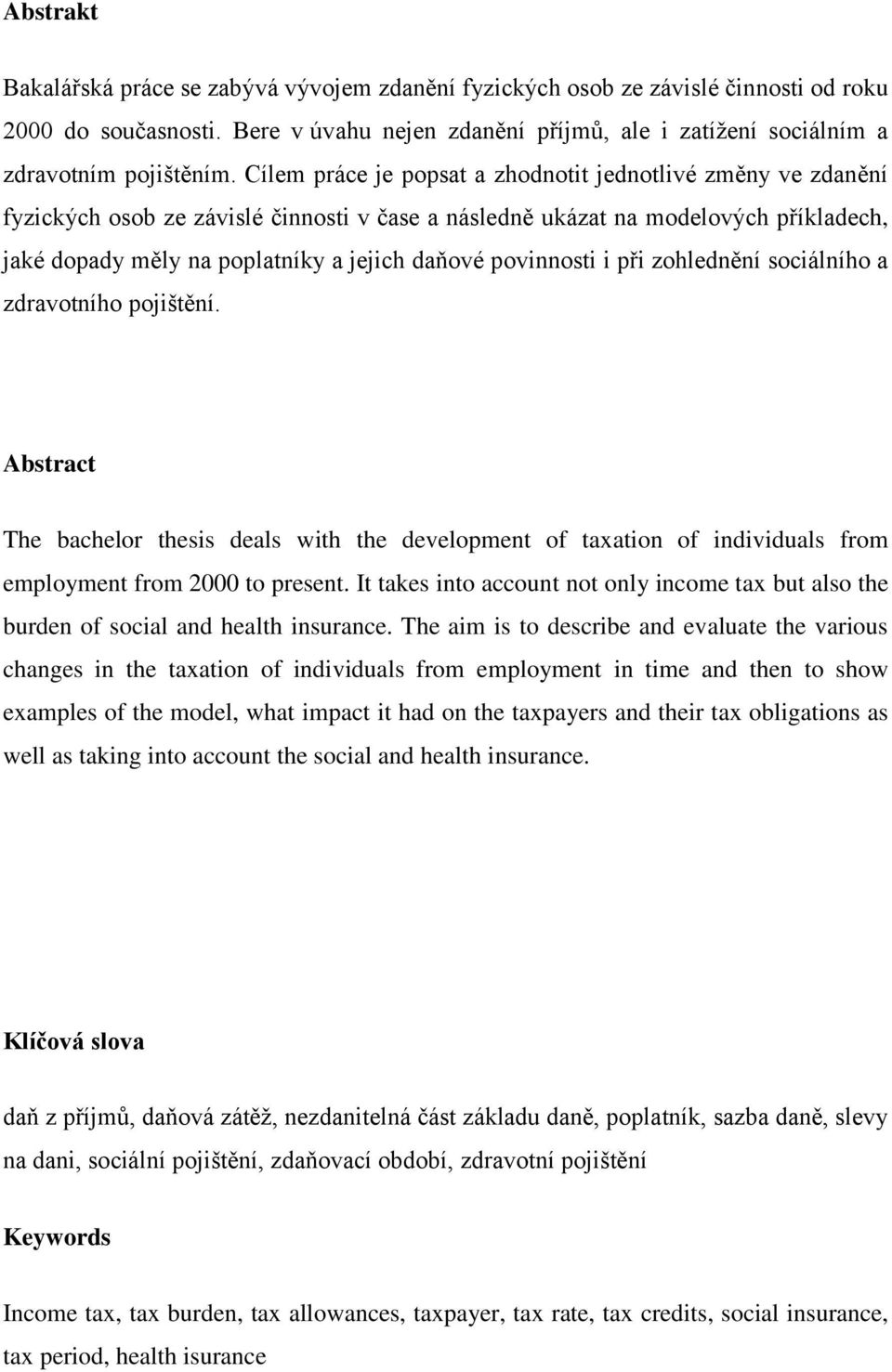 povinnosti i při zohlednění sociálního a zdravotního pojištění. Abstract The bachelor thesis deals with the development of taxation of individuals from employment from 2000 to present.