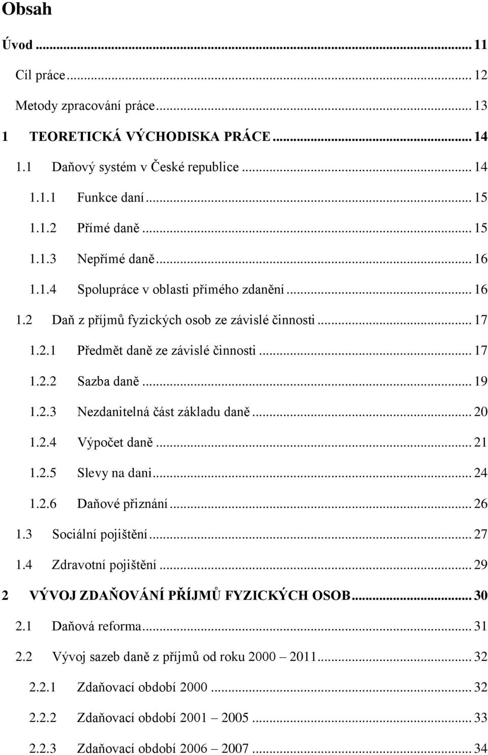 .. 20 1.2.4 Výpočet daně... 21 1.2.5 Slevy na dani... 24 1.2.6 Daňové přiznání... 26 1.3 Sociální pojištění... 27 1.4 Zdravotní pojištění... 29 2 VÝVOJ ZDAŇOVÁNÍ PŘÍJMŮ FYZICKÝCH OSOB... 30 2.