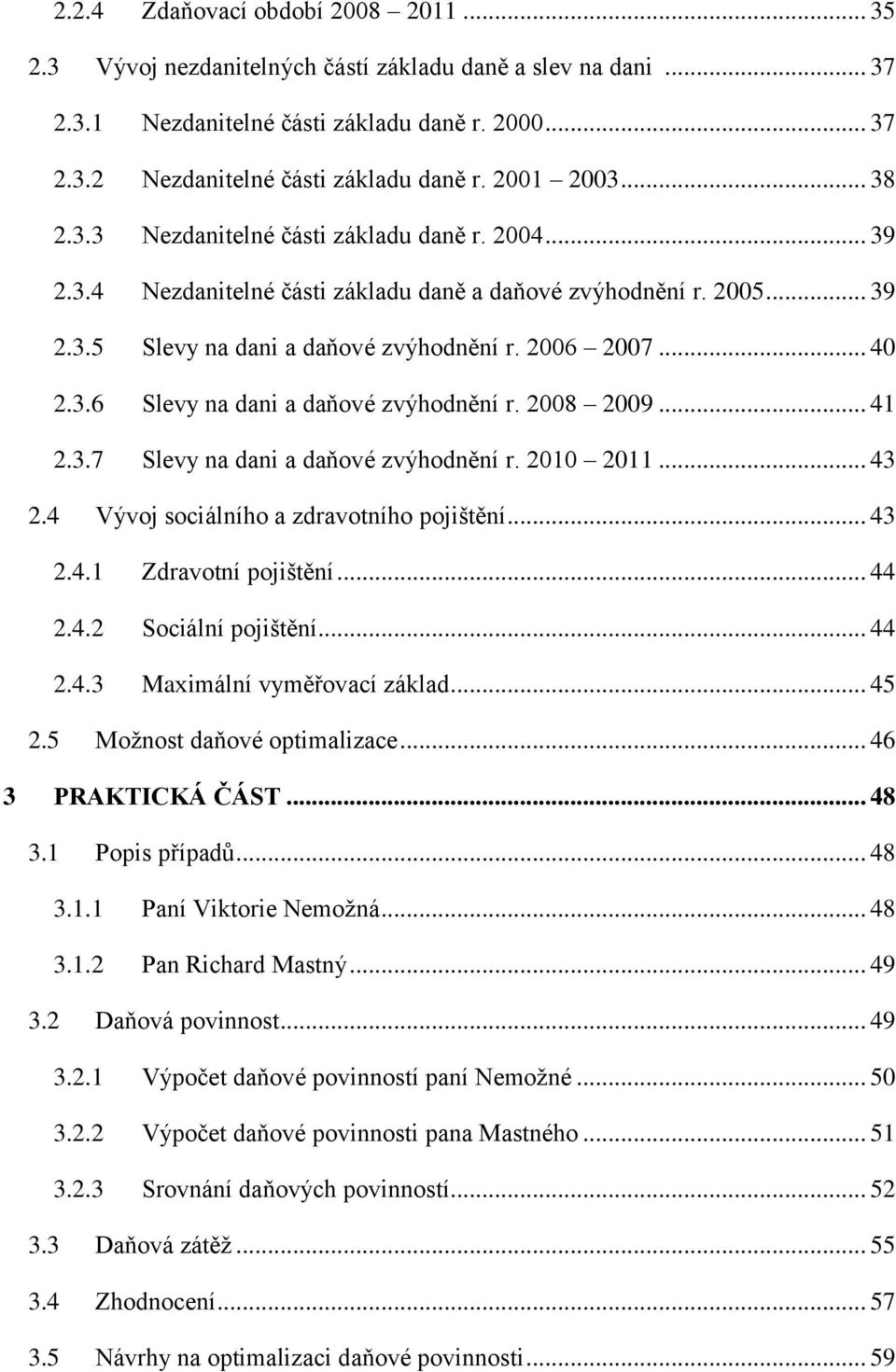 3.6 Slevy na dani a daňové zvýhodnění r. 2008 2009... 41 2.3.7 Slevy na dani a daňové zvýhodnění r. 2010 2011... 43 2.4 Vývoj sociálního a zdravotního pojištění... 43 2.4.1 Zdravotní pojištění... 44 2.