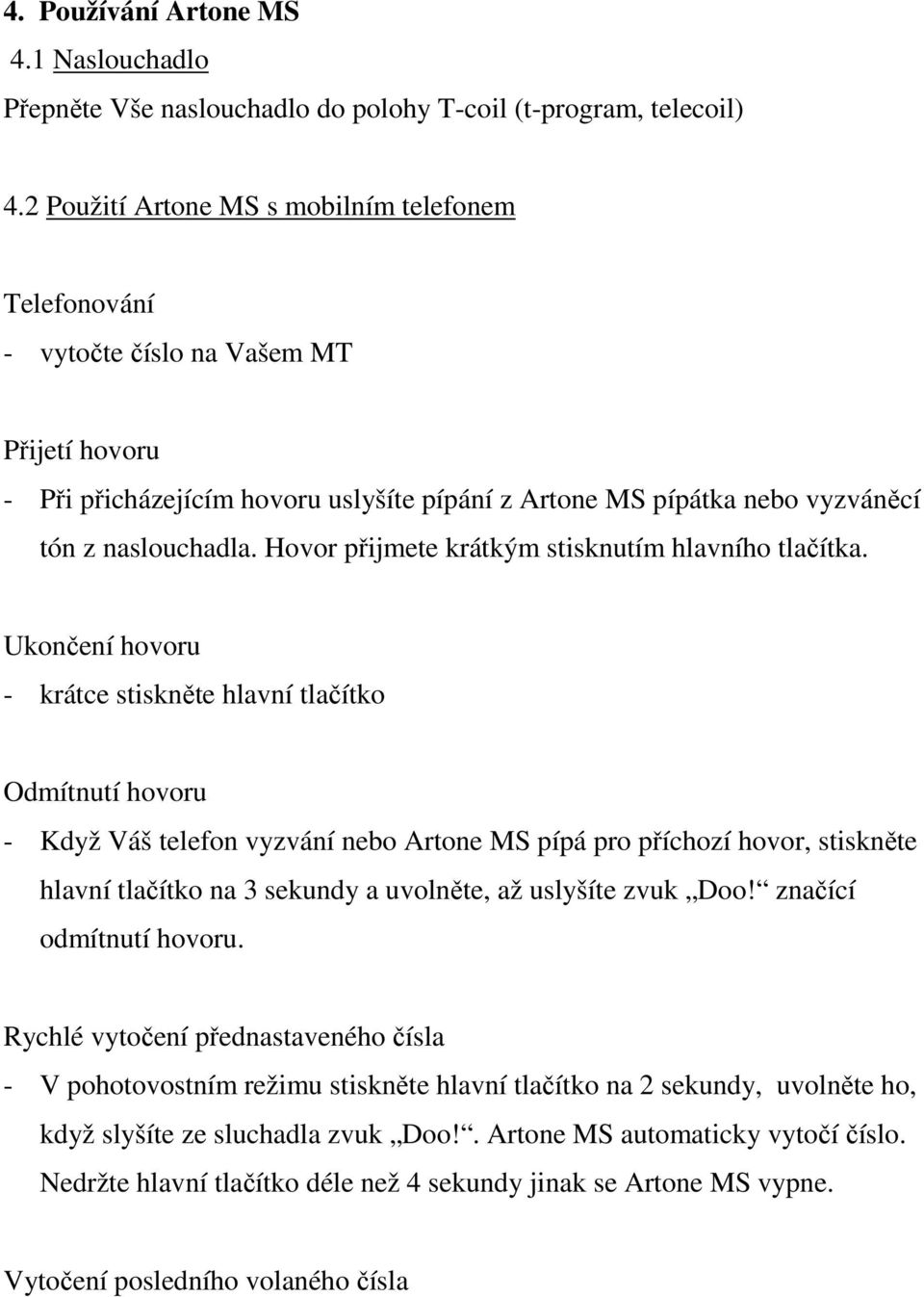 Hovor přijmete krátkým stisknutím hlavního tlačítka.