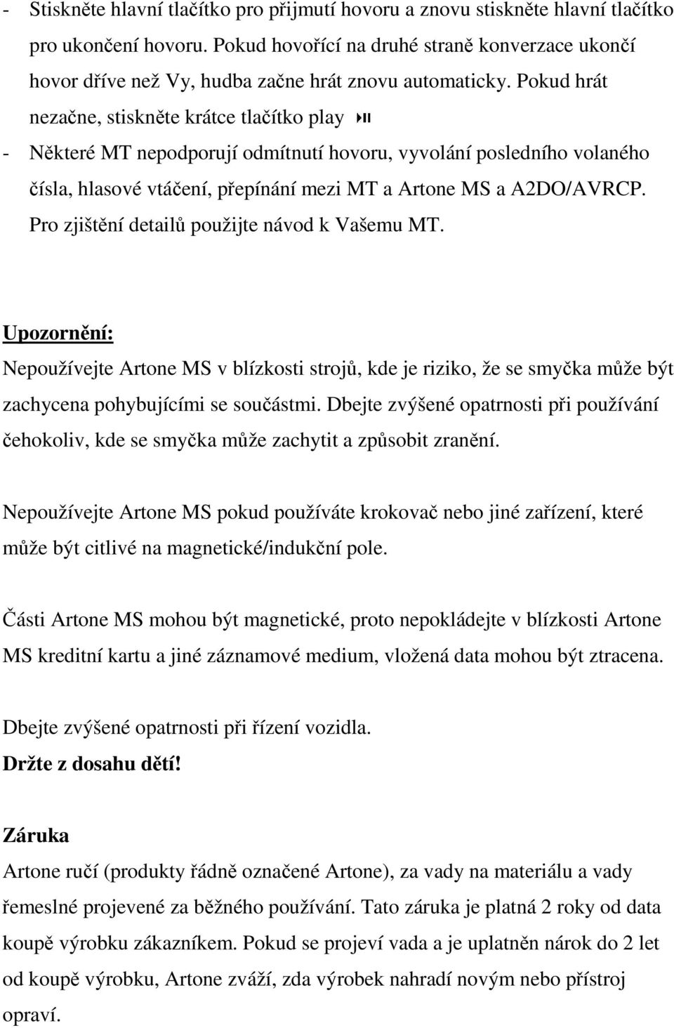 Pokud hrát nezačne, stiskněte krátce tlačítko play - Některé MT nepodporují odmítnutí hovoru, vyvolání posledního volaného čísla, hlasové vtáčení, přepínání mezi MT a Artone MS a A2DO/AVRCP.