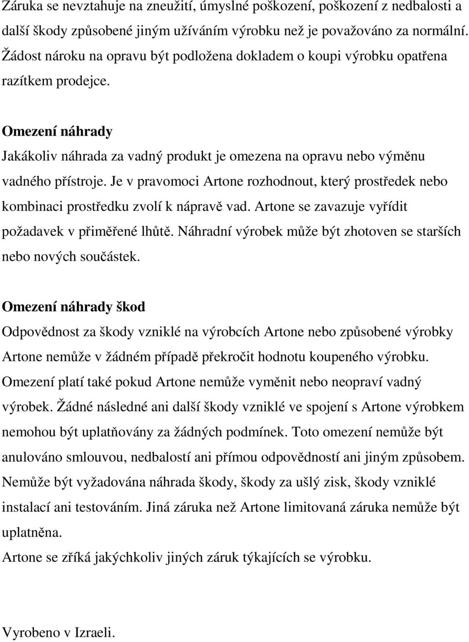 Je v pravomoci Artone rozhodnout, který prostředek nebo kombinaci prostředku zvolí k nápravě vad. Artone se zavazuje vyřídit požadavek v přiměřené lhůtě.