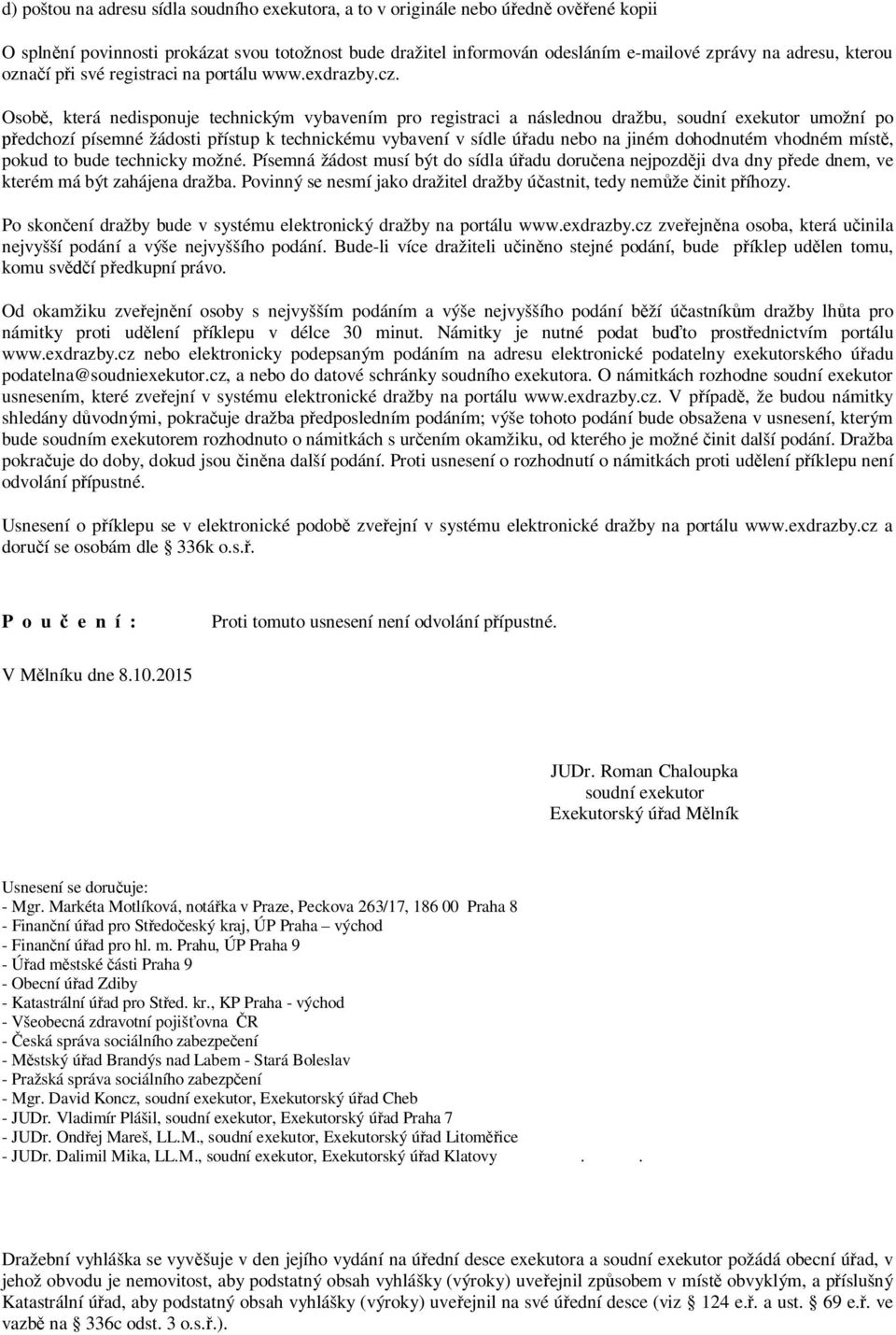 Osobě, která nedisponuje technickým vybavením pro registraci a následnou dražbu, soudní exekutor umožní po předchozí písemné žádosti přístup k technickému vybavení v sídle úřadu nebo na jiném