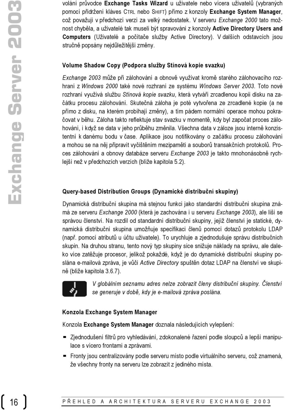 V serveru Exchange 2000 tato možnost chyběla, a uživatelé tak museli být spravováni z konzoly Active Directory Users and Computers (Uživatelé a počítače služby Active Directory).
