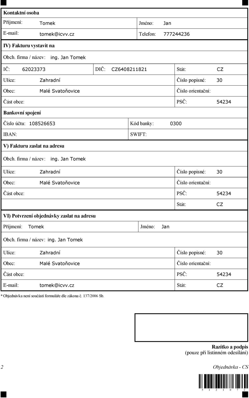firma / název: ing. Jan Tomek Stát: CZ VI) Potvrzení objednávky zaslat na adresu Příjmení: Tomek Jméno: Jan Obch. firma / název: ing.