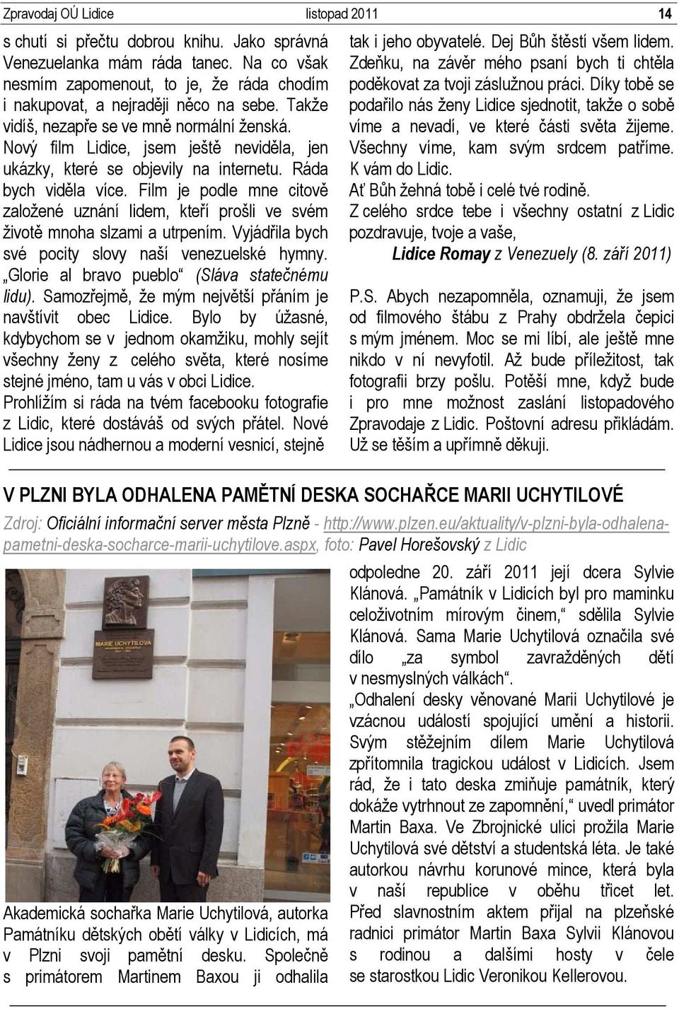 Nový film Lidice, jsem ještě neviděla, jen ukázky, které se objevily na internetu. Ráda bych viděla více.