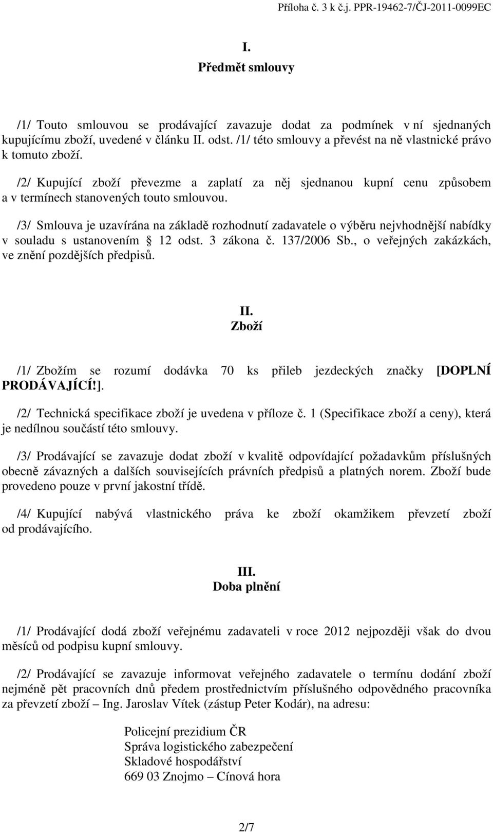 /3/ Smlouva je uzavírána na základě rozhodnutí zadavatele o výběru nejvhodnější nabídky v souladu s ustanovením 12 odst. 3 zákona č. 137/2006 Sb., o veřejných zakázkách, ve znění pozdějších předpisů.
