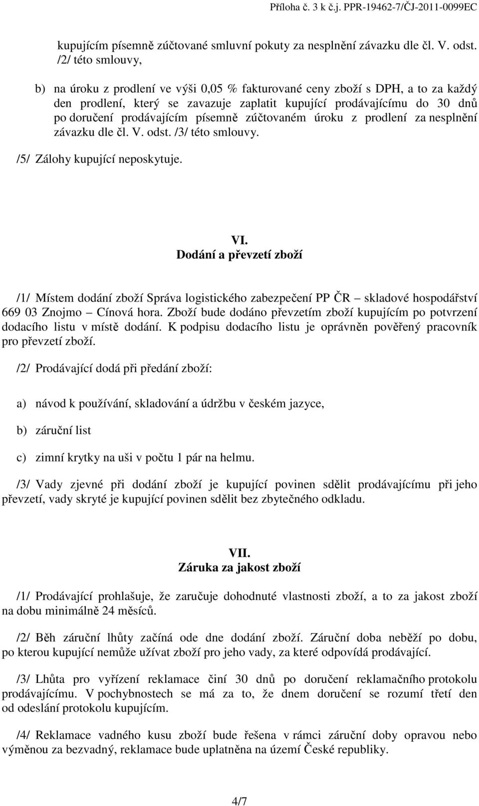 písemně zúčtovaném úroku z prodlení za nesplnění závazku dle čl. V. odst. /3/ této smlouvy. /5/ Zálohy kupující neposkytuje. VI.