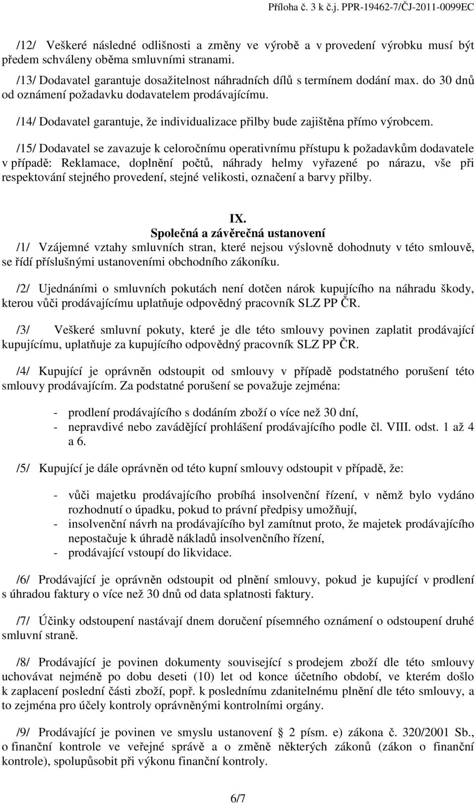 /14/ Dodavatel garantuje, že individualizace přilby bude zajištěna přímo výrobcem.