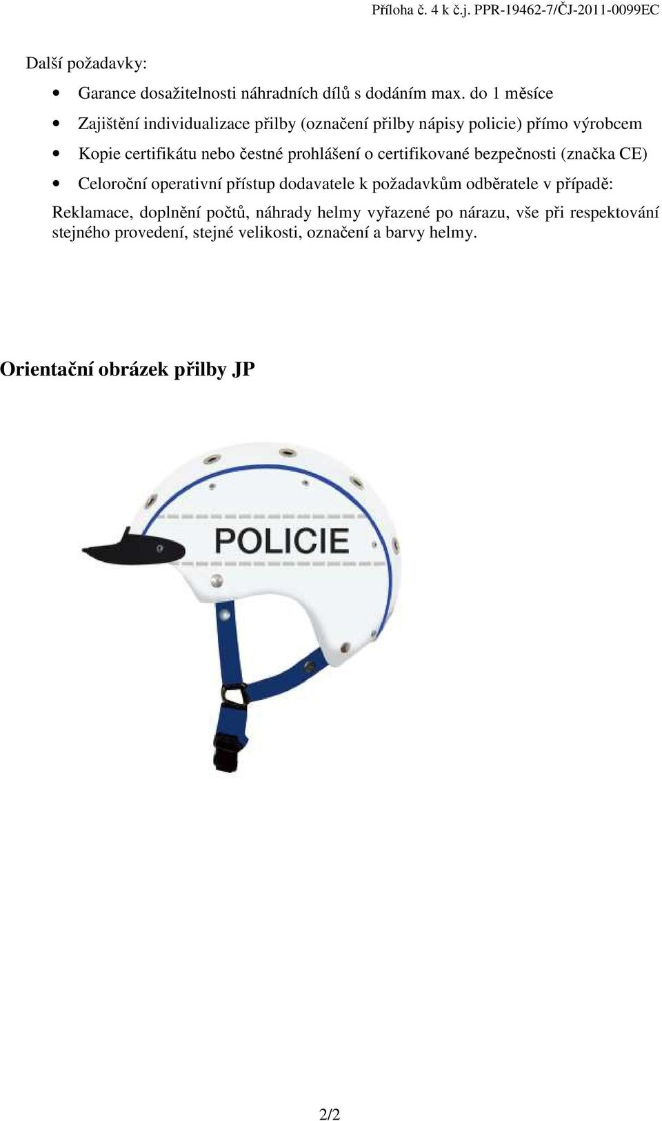 certifikované bezpečnosti (značka CE) Celoroční operativní přístup dodavatele k požadavkům odběratele v případě: Reklamace, doplnění