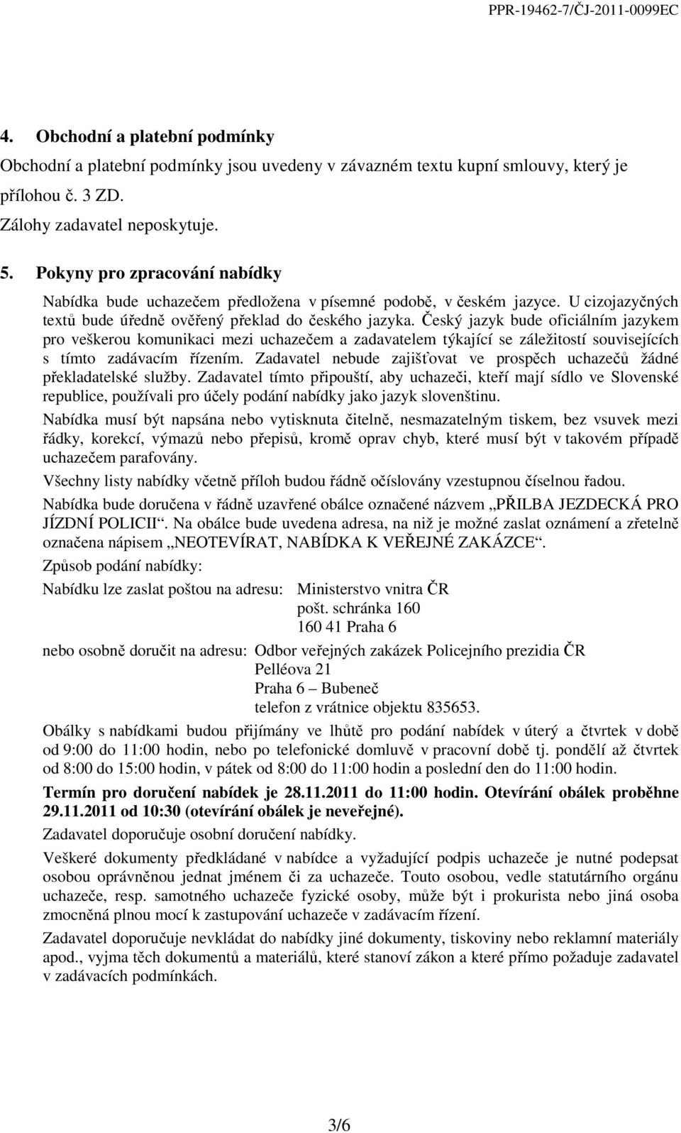 Český jazyk bude oficiálním jazykem pro veškerou komunikaci mezi uchazečem a zadavatelem týkající se záležitostí souvisejících s tímto zadávacím řízením.