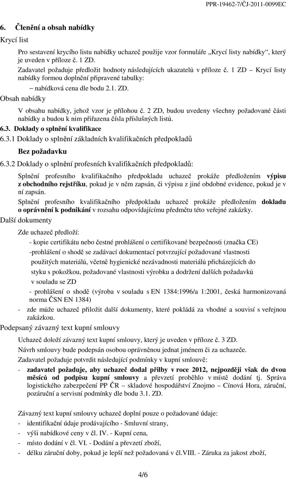 2 ZD, budou uvedeny všechny požadované části nabídky a budou k nim přiřazena čísla příslušných listů. 6.3. Doklady o splnění kvalifikace 6.3.1 Doklady o splnění základních kvalifikačních předpokladů Bez požadavku 6.