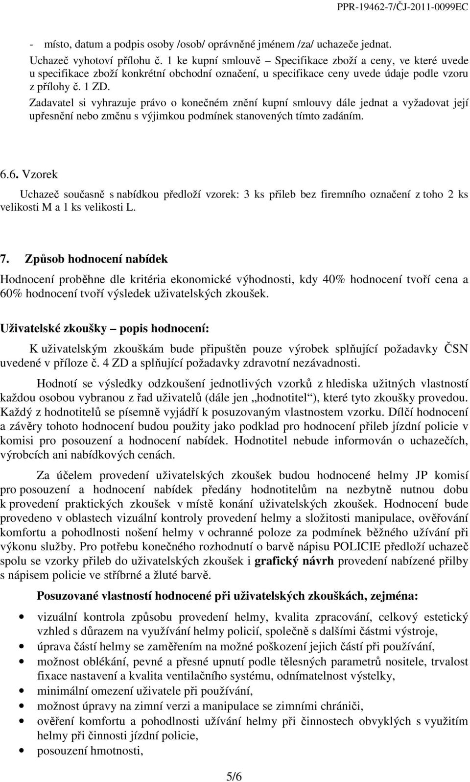 Zadavatel si vyhrazuje právo o konečném znění kupní smlouvy dále jednat a vyžadovat její upřesnění nebo změnu s výjimkou podmínek stanovených tímto zadáním. 6.