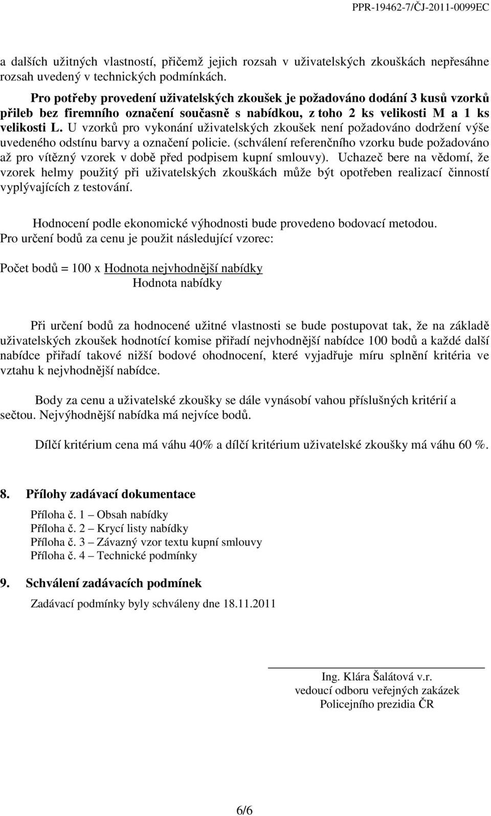 U vzorků pro vykonání uživatelských zkoušek není požadováno dodržení výše uvedeného odstínu barvy a označení policie.