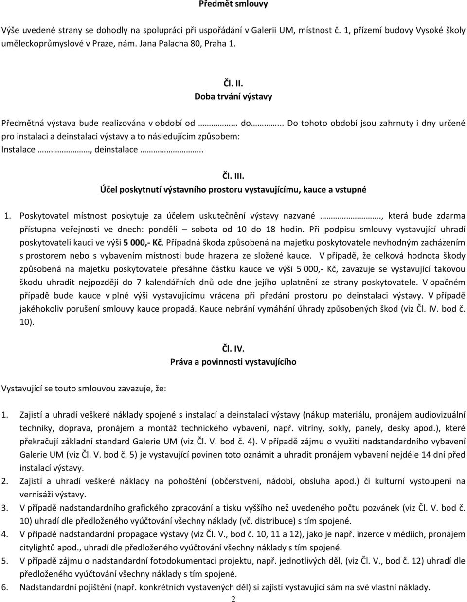 .. Do tohoto období jsou zahrnuty i dny určené pro instalaci a deinstalaci výstavy a to následujícím způsobem: Instalace, deinstalace.. Čl. III.