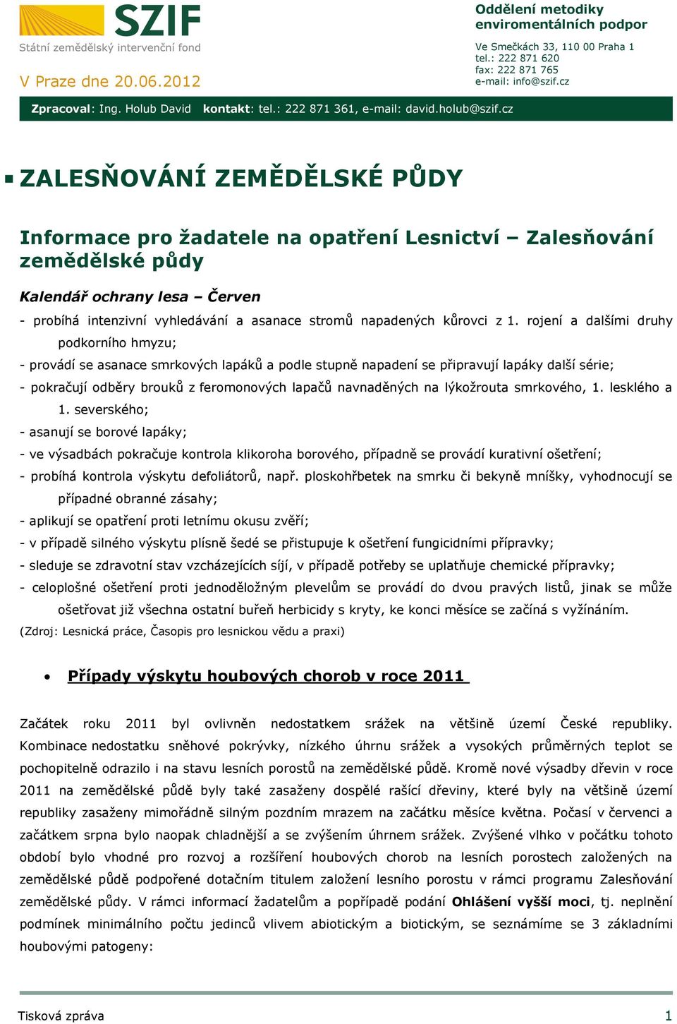 cz ZALESŇOVÁNÍ ZEMĚDĚLSKÉ PŮDY Informace pro žadatele na opatření Lesnictví Zalesňování zemědělské půdy Kalendář ochrany lesa Červen - probíhá intenzivní vyhledávání a asanace stromů napadených