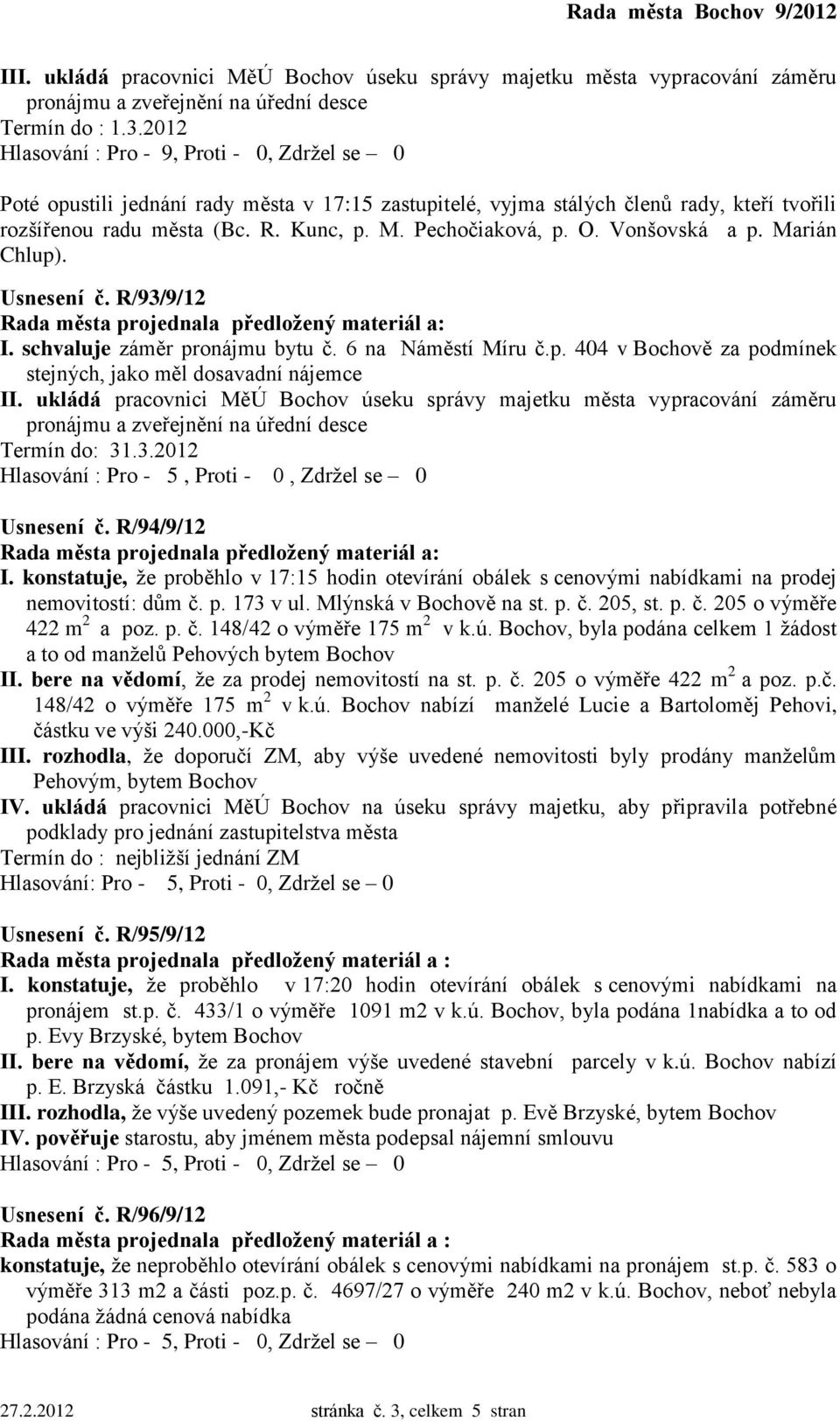 schvaluje záměr pronájmu bytu č. 6 na Náměstí Míru č.p. 404 v Bochově za podmínek stejných, jako měl dosavadní nájemce II.