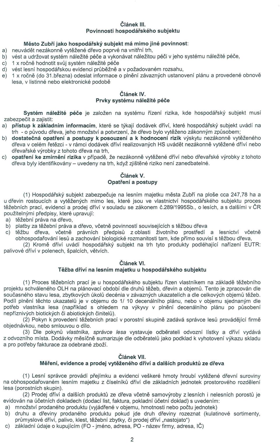 vykonávat náležitou péči v jeho systému náležité péče, c) 1 x ročně hodnotit svůj systém náležité péče d) vést lesn í hospodářskou evidenci průběžně a v požadovaném rozsahu, e) 1 x ročně (do 31.