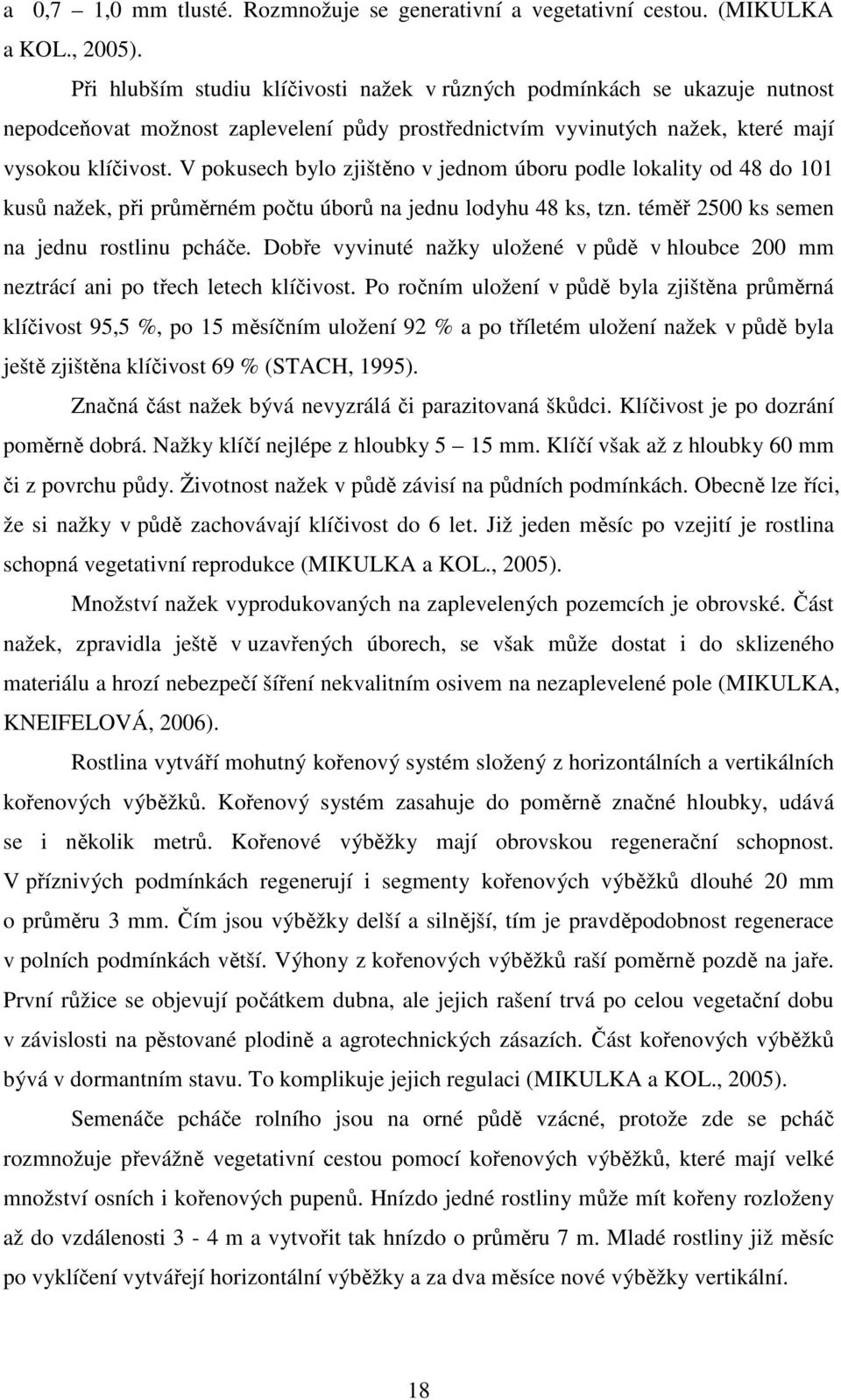 V pokusech bylo zjištěno v jednom úboru podle lokality od 48 do 101 kusů nažek, při průměrném počtu úborů na jednu lodyhu 48 ks, tzn. téměř 2500 ks semen na jednu rostlinu pcháče.