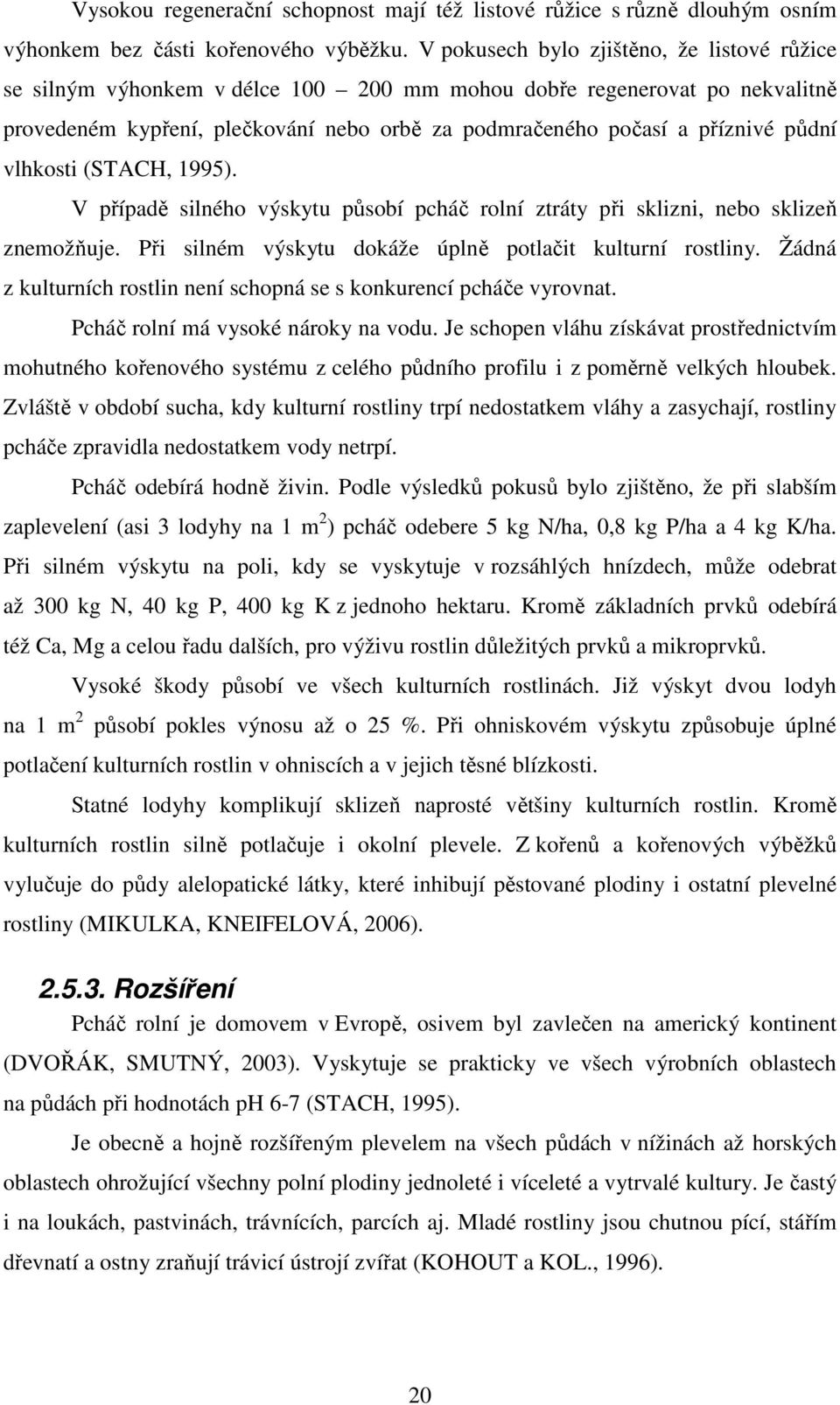 půdní vlhkosti (STACH, 1995). V případě silného výskytu působí pcháč rolní ztráty při sklizni, nebo sklizeň znemožňuje. Při silném výskytu dokáže úplně potlačit kulturní rostliny.