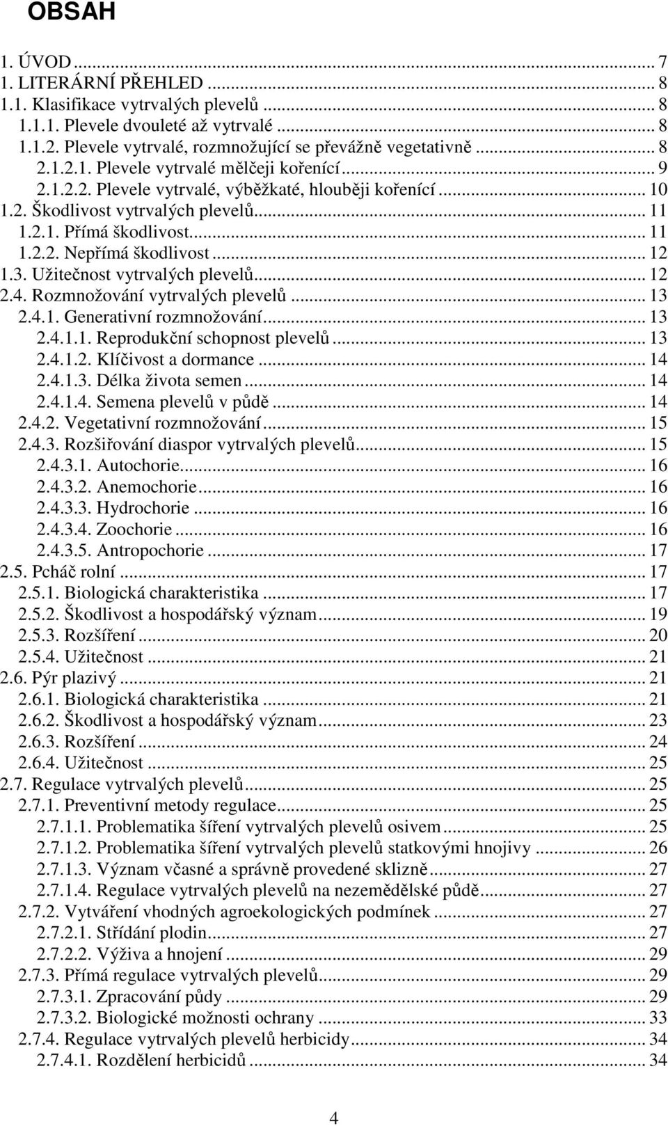Užitečnost vytrvalých plevelů... 12 2.4. Rozmnožování vytrvalých plevelů... 13 2.4.1. Generativní rozmnožování... 13 2.4.1.1. Reprodukční schopnost plevelů... 13 2.4.1.2. Klíčivost a dormance... 14 2.
