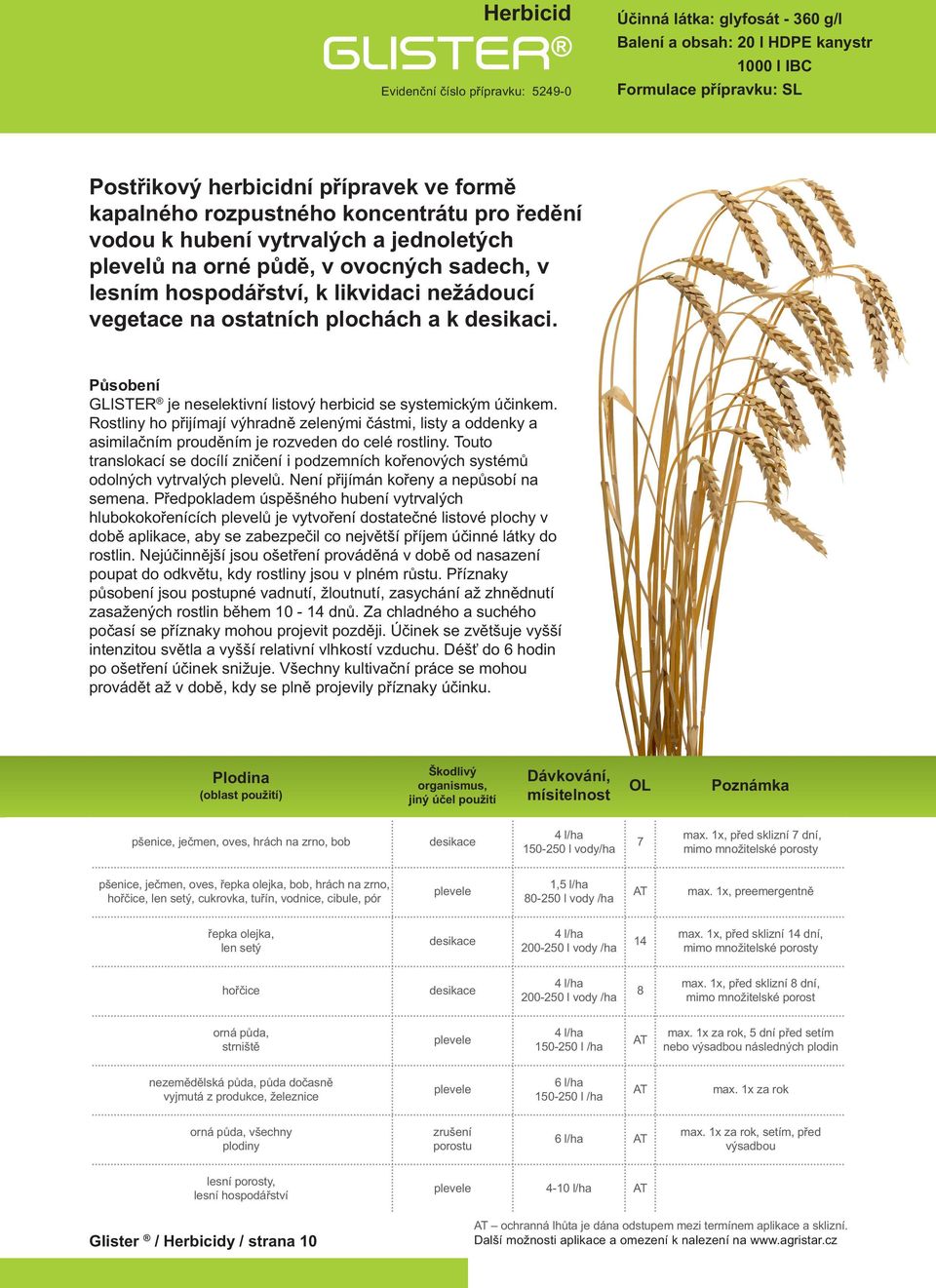 plochách a k desikaci. Působení GLISTER je neselektivní listový herbicid se systemickým účinkem.