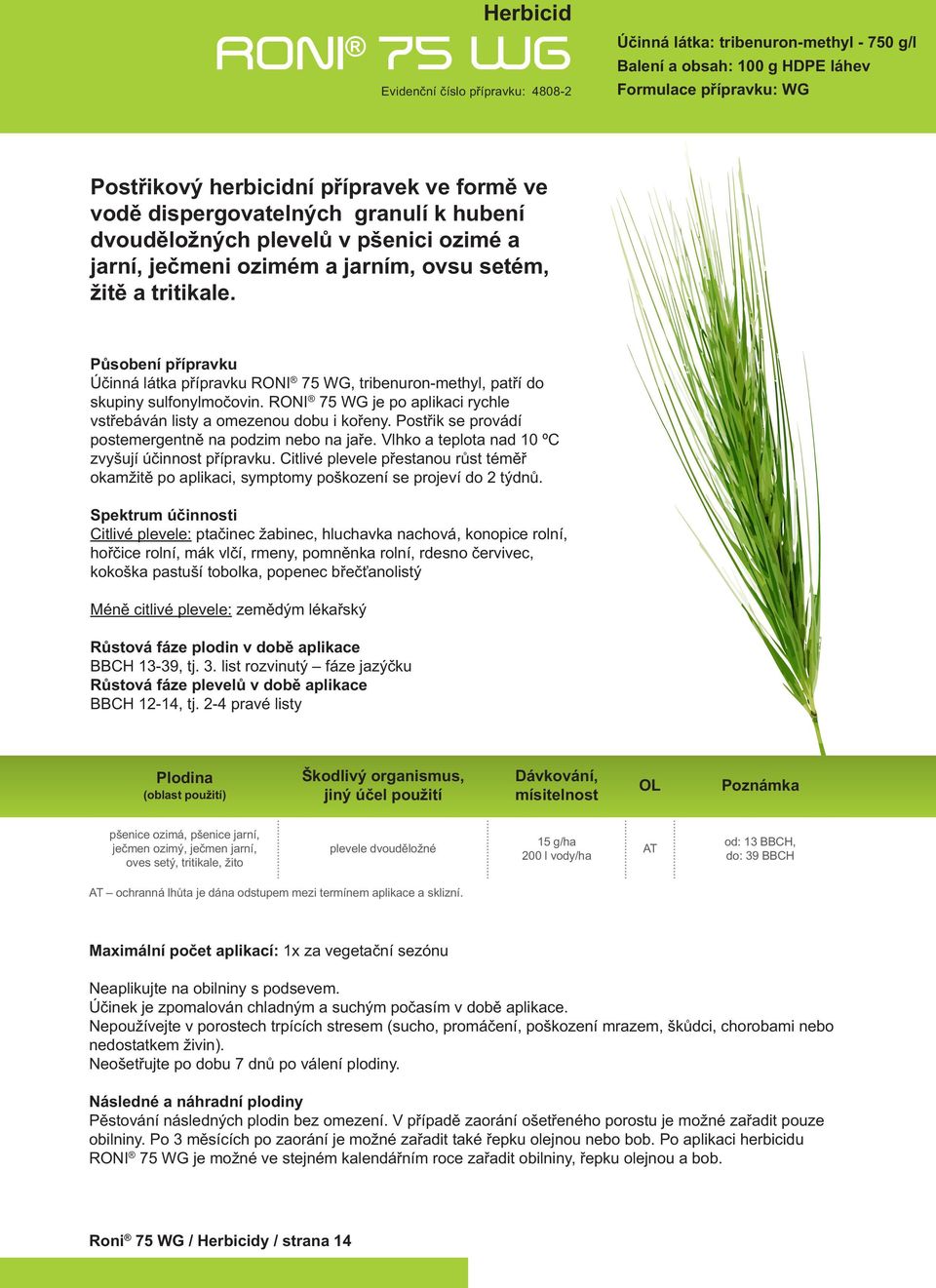 Působení přípravku Účinná látka přípravku RONI 75 WG, tribenuron-methyl, patří do skupiny sulfonylmočovin. RONI 75 WG je po aplikaci rychle vstřebáván listy a omezenou dobu i kořeny.