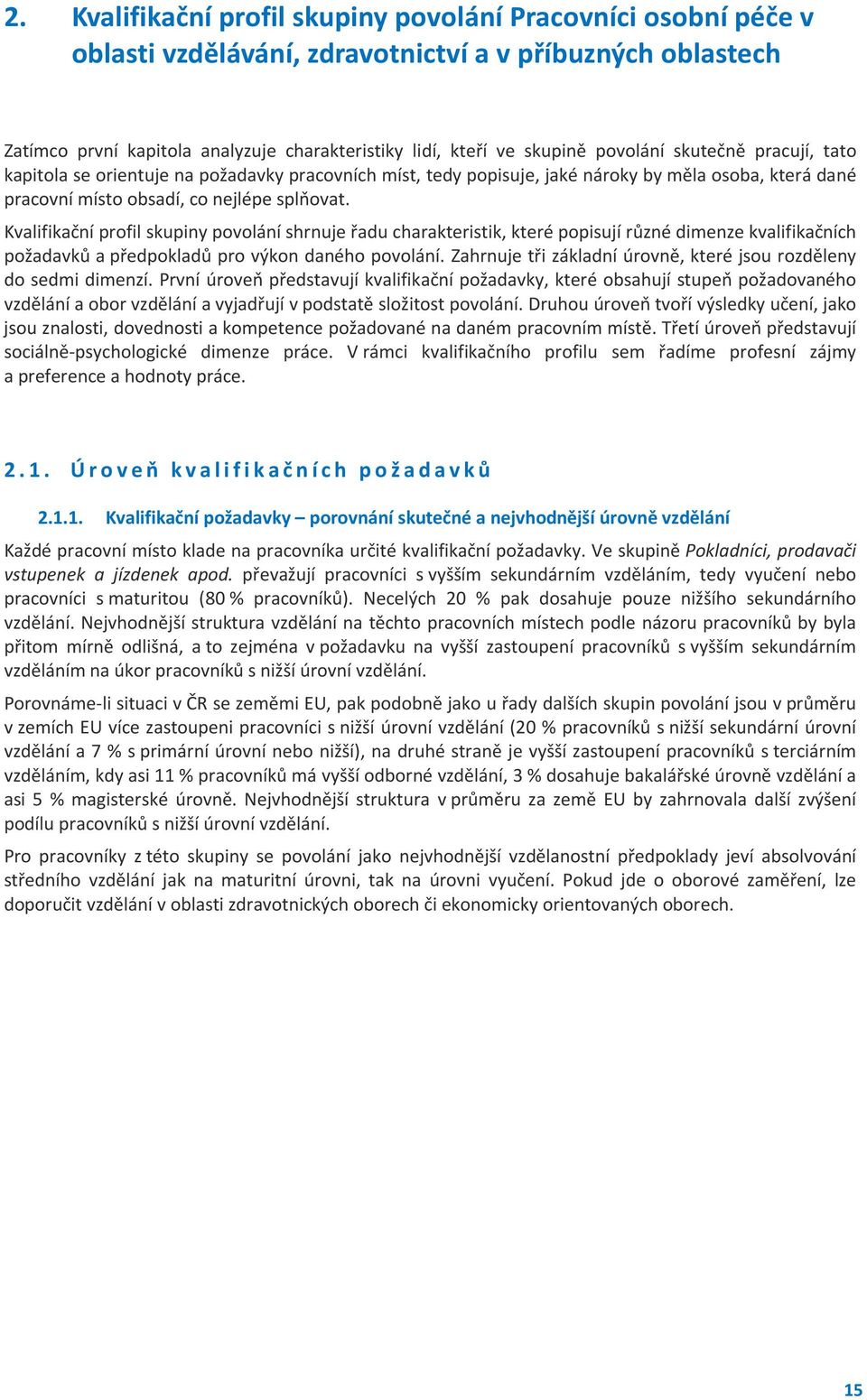 Kvalifikační profil skupiny povolání shrnuje řadu charakteristik, které popisují různé dimenze kvalifikačních požadavků a předpokladů pro výkon daného povolání.