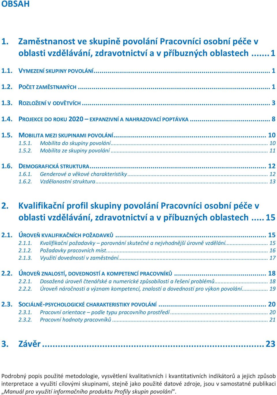 .. 11 1.6. DEMOGRAFICKÁ STRUKTURA... 12 1.6.1. Genderové a věkové charakteristiky... 12 1.6.2. Vzdělanostní struktura... 13 2.