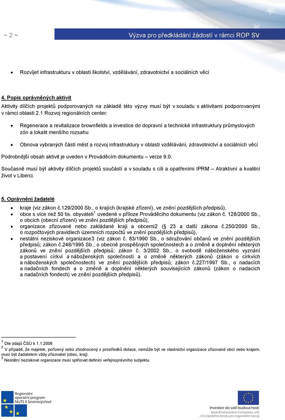 1 Rozvoj regionálních center: Regenerace a revitalizace brownfields a investice do dopravní a technické infrastruktury průmyslových zón a lokalit menšího rozsahu Obnova vybraných částí měst a rozvoj