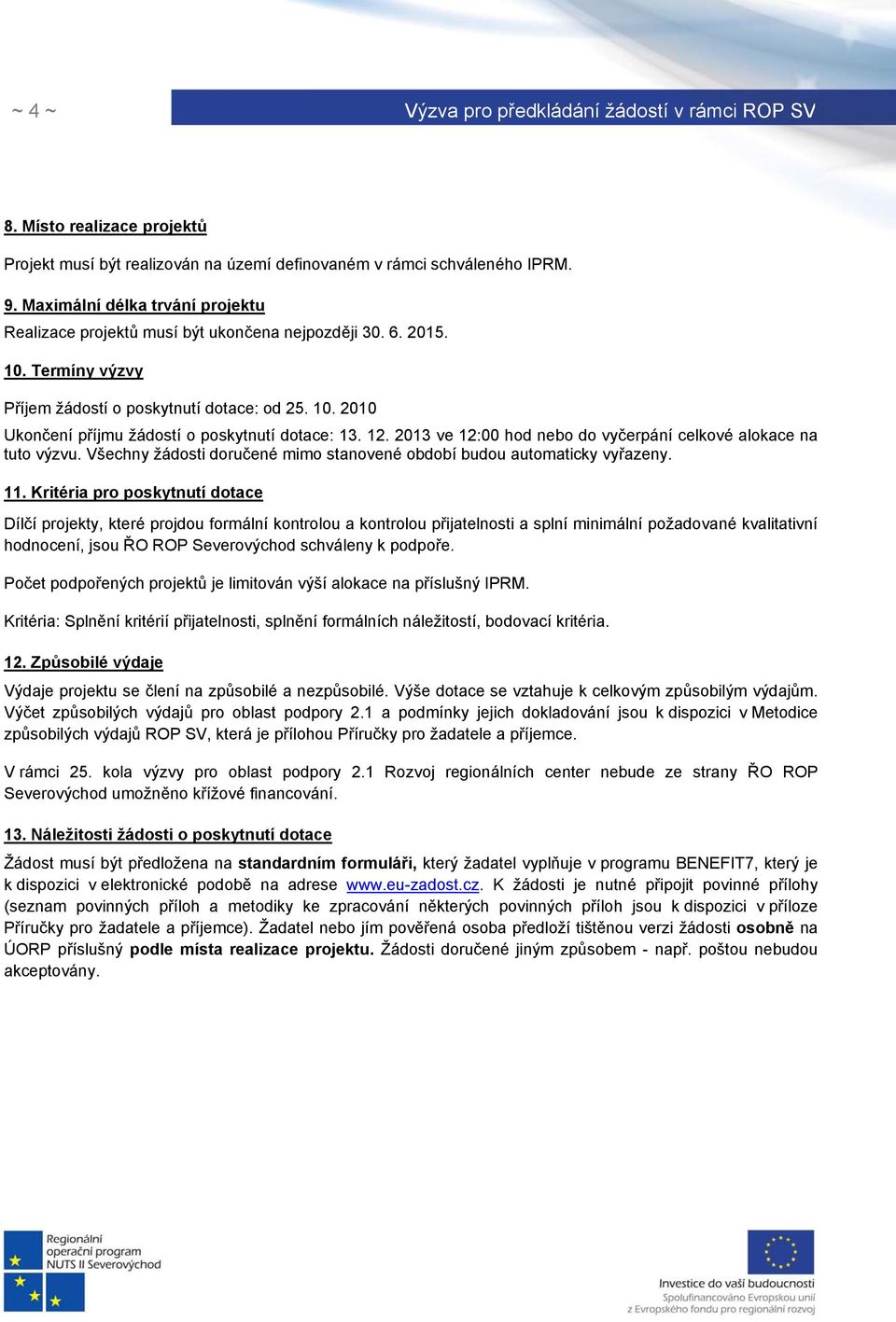 12. 2013 ve 12:00 hod nebo do vyčerpání celkové alokace na tuto výzvu. Všechny žádosti doručené mimo stanovené období budou automaticky vyřazeny. 11.