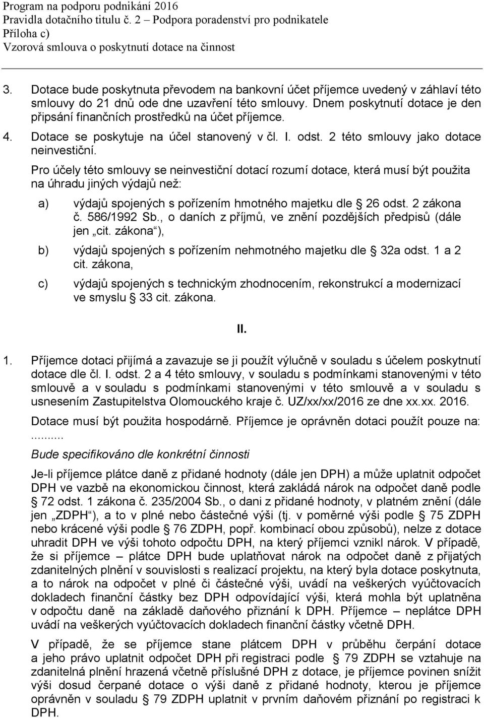 Pro účely této smlouvy se neinvestiční dotací rozumí dotace, která musí být použita na úhradu jiných výdajů než: a) výdajů spojených s pořízením hmotného majetku dle 26 odst. 2 zákona č. 586/1992 Sb.