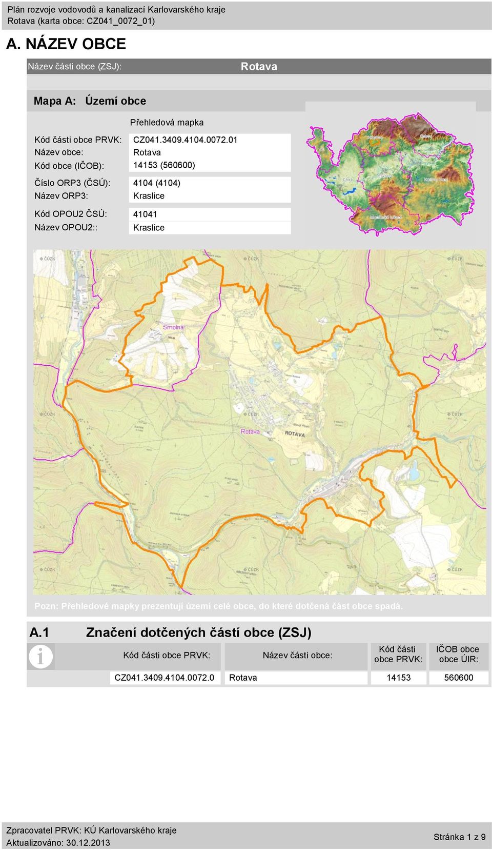 01 Název obce: Kód obce (IČOB): 14153 (560600) Číslo ORP3 (ČSÚ): 4104 (4104) Název ORP3: Kraslice Kód OPOU2 ČSÚ: 41041 Název OPOU2::