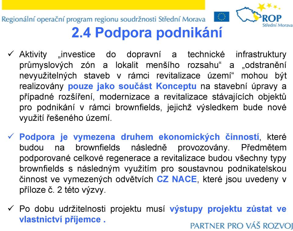 řešeného území. Podpora je vymezena druhem ekonomických činností, které budou na brownfields následně provozovány.