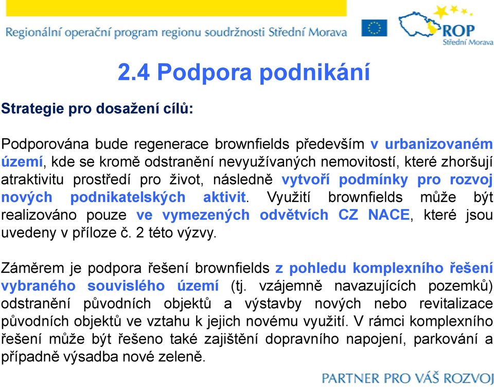 následně vytvoří podmínky pro rozvoj nových podnikatelských aktivit. Využití brownfields může být realizováno pouze ve vymezených odvětvích CZ NACE, které jsou uvedeny v příloze č. 2 této výzvy.