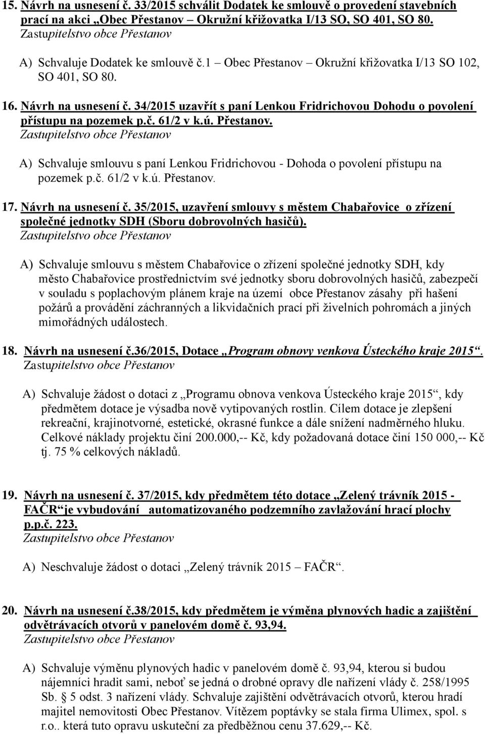 č. 61/2 v k.ú. Přestanov. 17. Návrh na usnesení č. 35/2015, uzavření smlouvy s městem Chabařovice o zřízení společné jednotky SDH (Sboru dobrovolných hasičů).