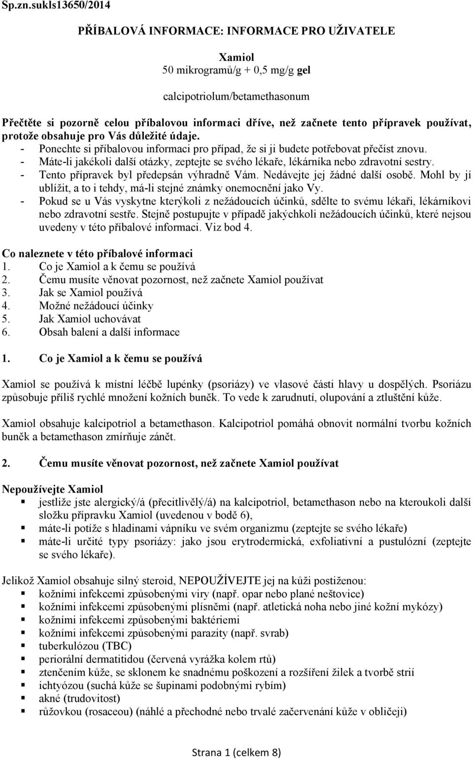tento přípravek používat, protože obsahuje pro Vás důležité údaje. - Ponechte si příbalovou informaci pro případ, že si ji budete potřebovat přečíst znovu.