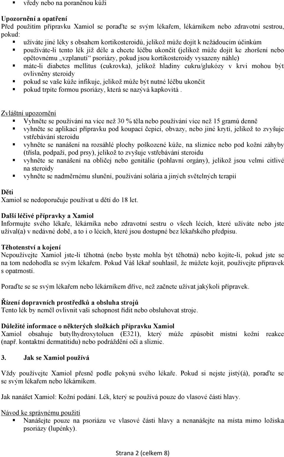 náhle) máte-li diabetes mellitus (cukrovka), jelikož hladiny cukru/glukózy v krvi mohou být ovlivněny steroidy pokud se vaše kůže infikuje, jelikož může být nutné léčbu ukončit pokud trpíte formou